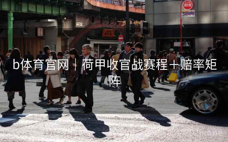 b体育官网|荷甲收官战赛程+赔率矩阵  第2张 b体育官网|荷甲收官战赛程+赔率矩阵  第2张