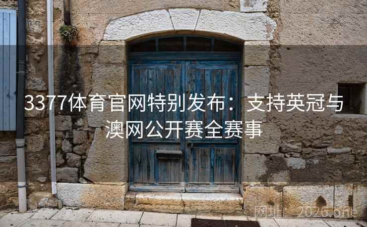 3377体育官网特别发布:支持英冠与澳网公开赛全赛事  第1张 3377体育官网特别发布:支持英冠与澳网公开赛全赛事  第1张