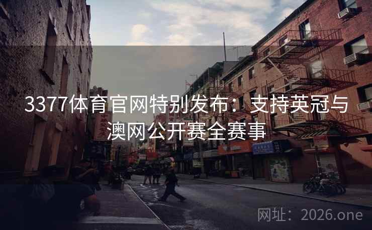3377体育官网特别发布:支持英冠与澳网公开赛全赛事  第2张 3377体育官网特别发布:支持英冠与澳网公开赛全赛事  第2张