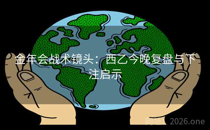 金年会战术镜头:西乙今晚复盘与下注启示  第1张 金年会战术镜头:西乙今晚复盘与下注启示  第1张