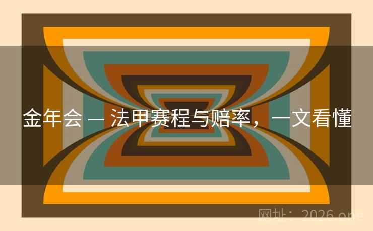 金年会 — 法甲赛程与赔率,一文看懂  第2张 金年会 — 法甲赛程与赔率,一文看懂  第2张
