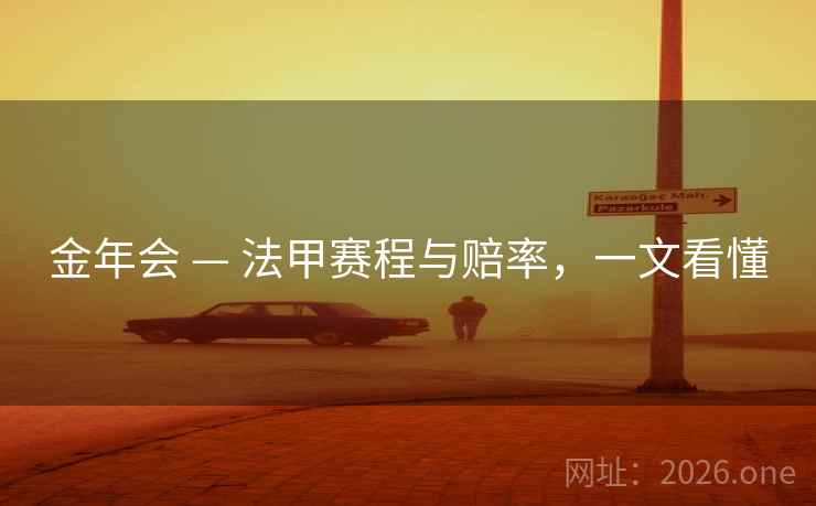 金年会 — 法甲赛程与赔率,一文看懂  第1张 金年会 — 法甲赛程与赔率,一文看懂  第1张