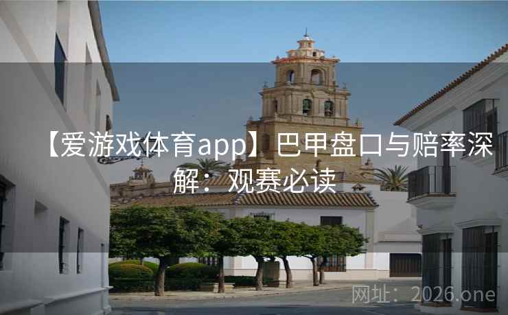 【爱游戏体育app】巴甲盘口与赔率深解:观赛必读  第2张 【爱游戏体育app】巴甲盘口与赔率深解:观赛必读  第2张