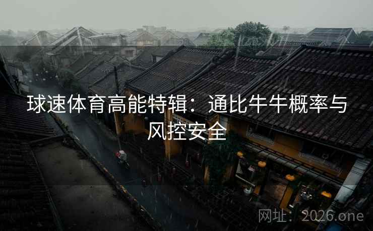 球速体育高能特辑:通比牛牛概率与风控安全  第1张 球速体育高能特辑:通比牛牛概率与风控安全  第1张