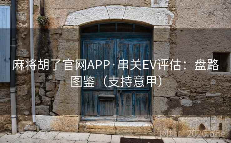 麻将胡了官网APP·串关EV评估:盘路图鉴(支持意甲)  第2张 麻将胡了官网APP·串关EV评估:盘路图鉴(支持意甲)  第2张
