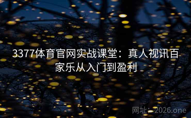 3377体育官网实战课堂:真人视讯百家乐从入门到盈利  第1张 3377体育官网实战课堂:真人视讯百家乐从入门到盈利  第1张