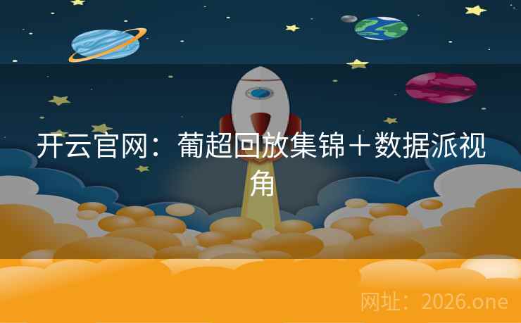 开云官网:葡超回放集锦+数据派视角  第2张 开云官网:葡超回放集锦+数据派视角  第2张