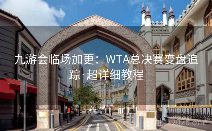 九游会临场加更:WTA总决赛变盘追踪·超详细教程  第2张 九游会临场加更:WTA总决赛变盘追踪·超详细教程  第2张