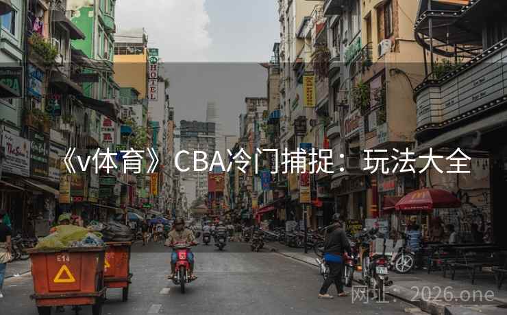 《v体育》CBA冷门捕捉:玩法大全  第1张 《v体育》CBA冷门捕捉:玩法大全  第1张