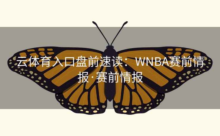 云体育入口盘前速读:WNBA赛前情报·赛前情报  第1张 云体育入口盘前速读:WNBA赛前情报·赛前情报  第1张