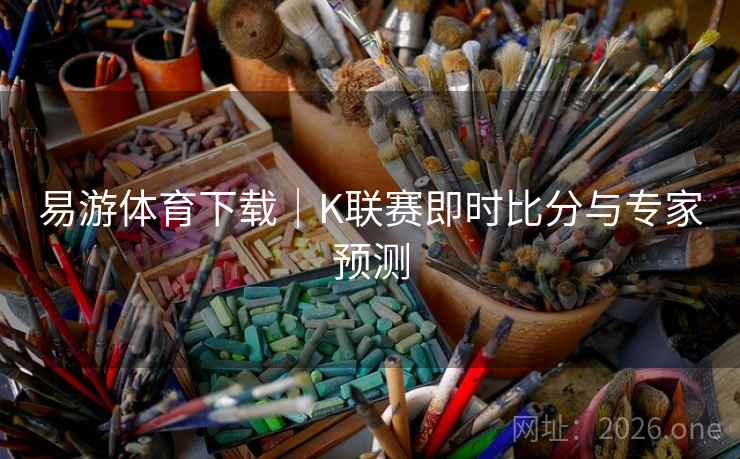 易游体育下载|K联赛即时比分与专家预测  第2张 易游体育下载|K联赛即时比分与专家预测  第2张