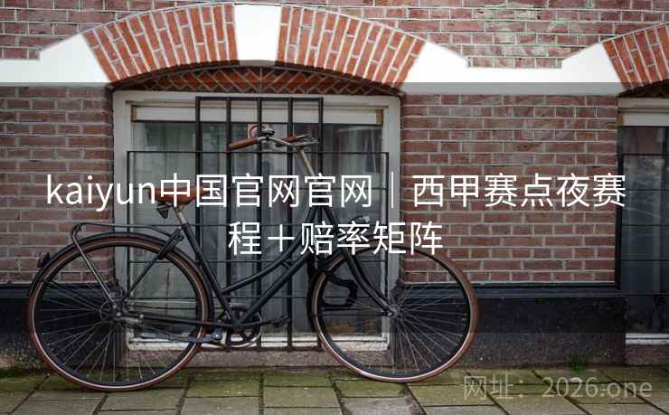 kaiyun中国官网官网|西甲赛点夜赛程+赔率矩阵  第1张 kaiyun中国官网官网|西甲赛点夜赛程+赔率矩阵  第1张