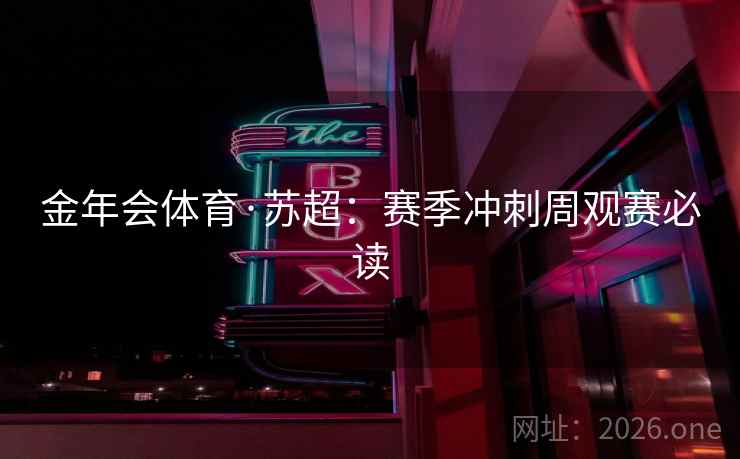 金年会体育·苏超:赛季冲刺周观赛必读  第1张 金年会体育·苏超:赛季冲刺周观赛必读  第1张