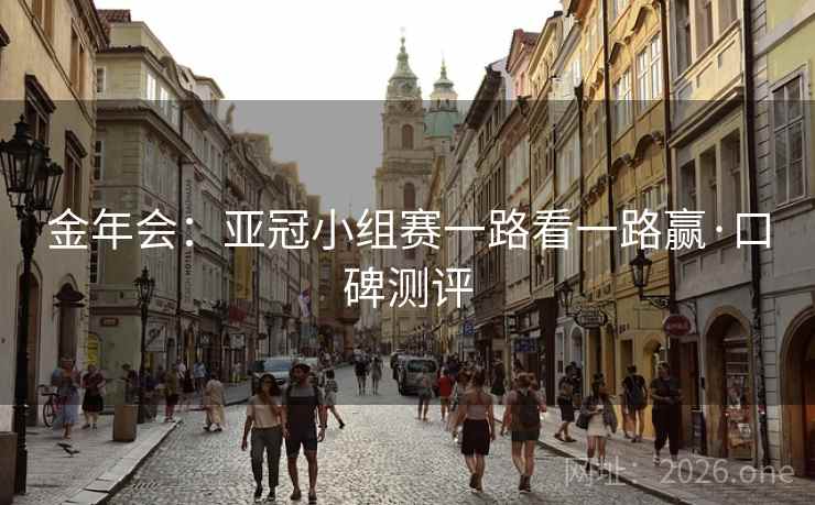 金年会:亚冠小组赛一路看一路赢·口碑测评  第1张 金年会:亚冠小组赛一路看一路赢·口碑测评  第1张