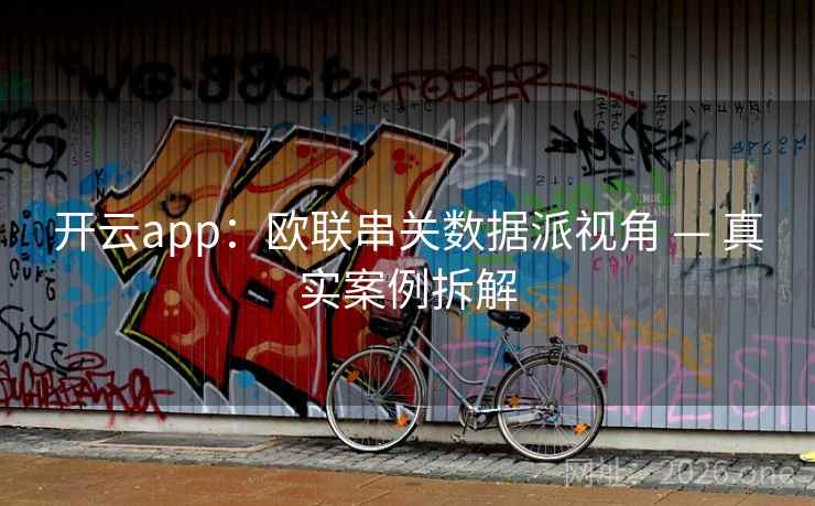 开云app:欧联串关数据派视角 — 真实案例拆解  第2张 开云app:欧联串关数据派视角 — 真实案例拆解  第2张