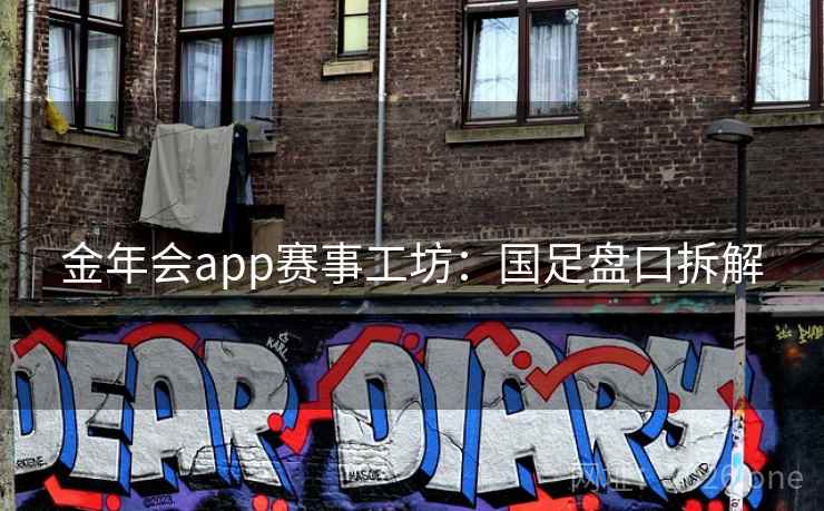 金年会app赛事工坊:国足盘口拆解  第1张 金年会app赛事工坊:国足盘口拆解  第1张