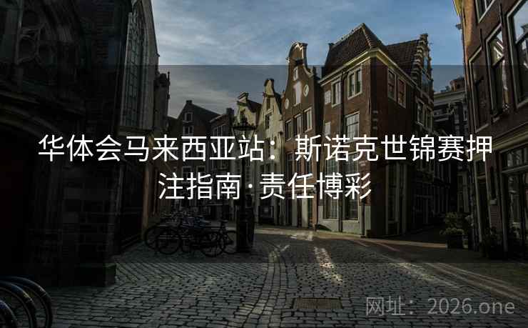 华体会马来西亚站:斯诺克世锦赛押注指南·责任博彩  第1张 华体会马来西亚站:斯诺克世锦赛押注指南·责任博彩  第1张
