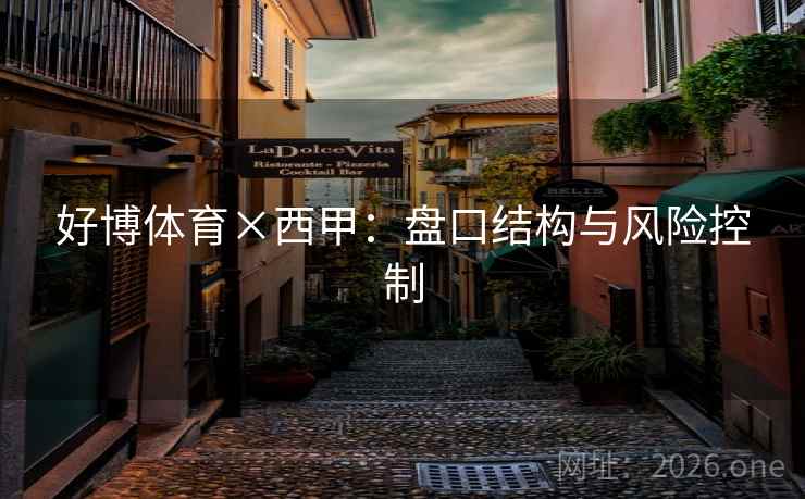 好博体育×西甲:盘口结构与风险控制  第2张 好博体育×西甲:盘口结构与风险控制  第2张