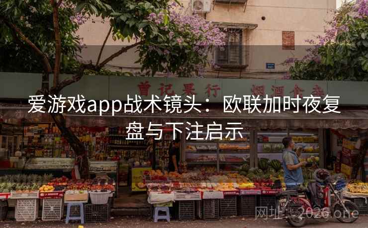 爱游戏app战术镜头:欧联加时夜复盘与下注启示  第1张 爱游戏app战术镜头:欧联加时夜复盘与下注启示  第1张