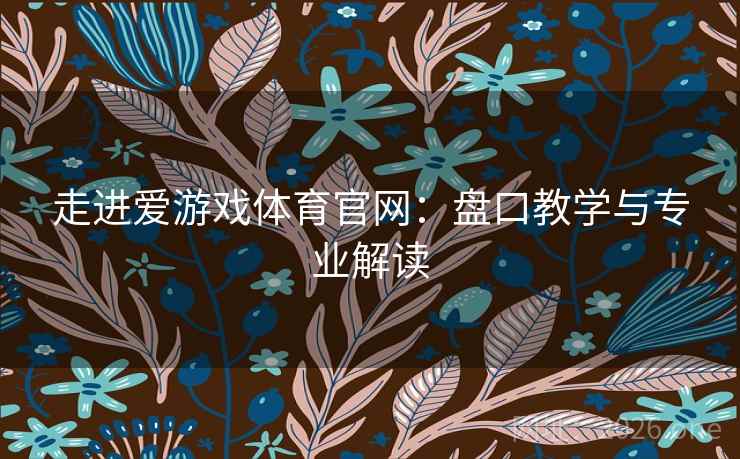走进爱游戏体育官网:盘口教学与专业解读  第2张 走进爱游戏体育官网:盘口教学与专业解读  第2张