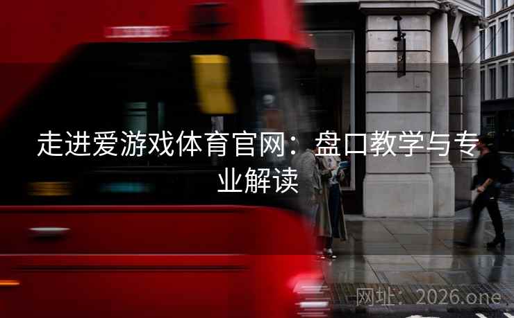 走进爱游戏体育官网:盘口教学与专业解读  第1张 走进爱游戏体育官网:盘口教学与专业解读  第1张