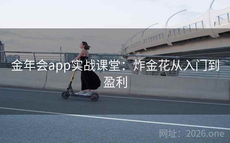 金年会app实战课堂:炸金花从入门到盈利  第2张 金年会app实战课堂:炸金花从入门到盈利  第2张