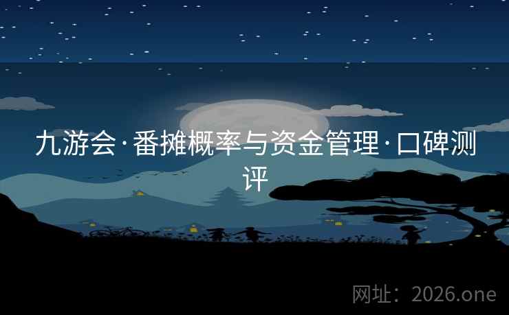 九游会·番摊概率与资金管理·口碑测评  第2张 九游会·番摊概率与资金管理·口碑测评  第2张