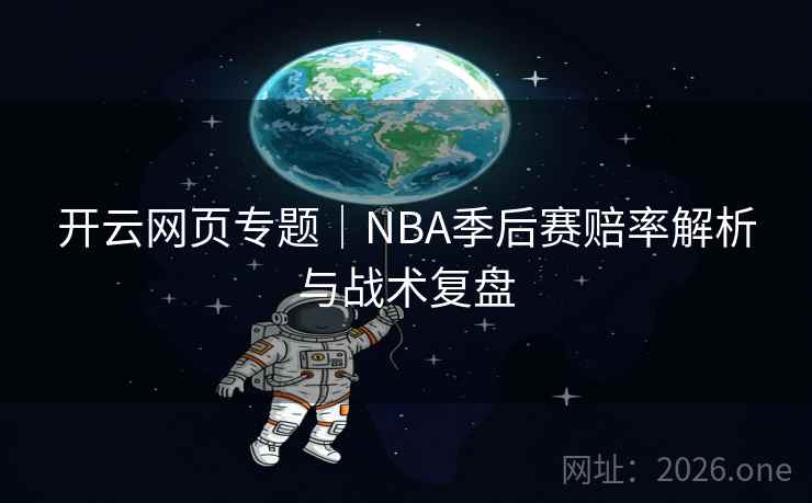 开云网页专题|NBA季后赛赔率解析与战术复盘  第1张 开云网页专题|NBA季后赛赔率解析与战术复盘  第1张