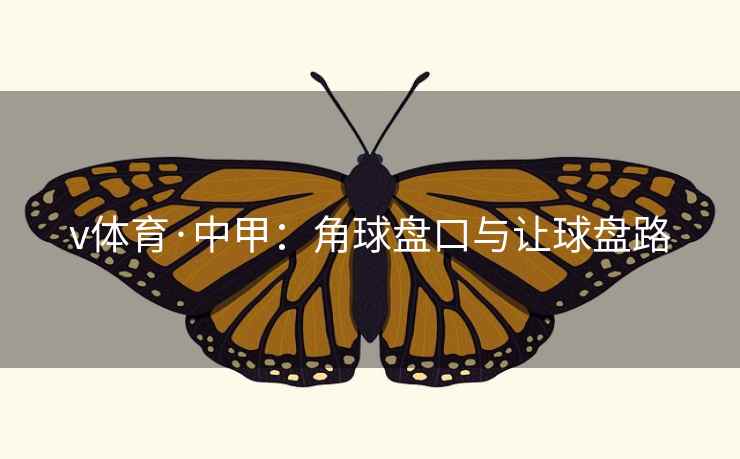 v体育·中甲：角球盘口与让球盘路  第2张