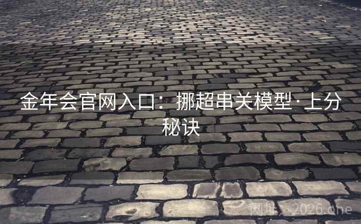 金年会官网入口:挪超串关模型·上分秘诀  第1张 金年会官网入口:挪超串关模型·上分秘诀  第1张