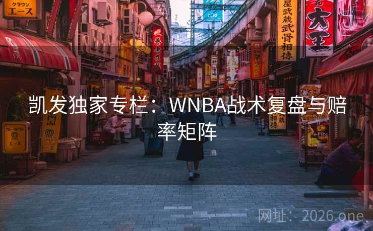 凯发独家专栏:WNBA战术复盘与赔率矩阵  第1张 凯发独家专栏:WNBA战术复盘与赔率矩阵  第1张