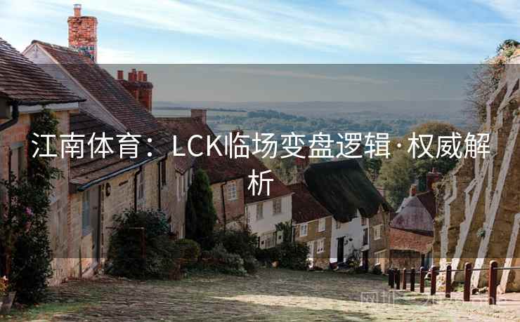 江南体育:LCK临场变盘逻辑·权威解析  第1张 江南体育:LCK临场变盘逻辑·权威解析  第1张